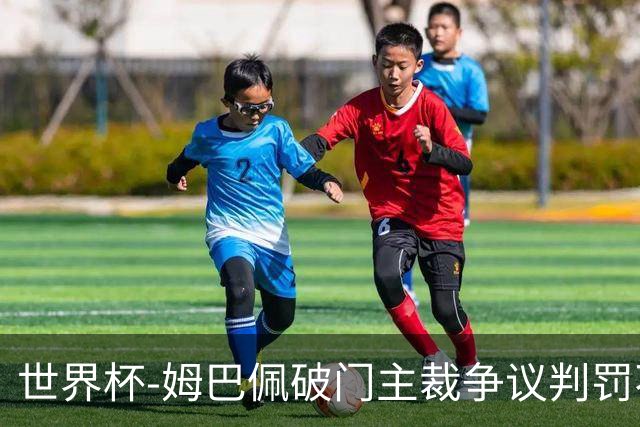世界杯-姆巴佩破门主裁争议判罚不断 法国1-0巴拉圭将战摩洛哥