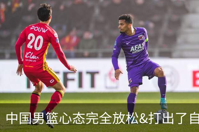 中国男篮心态完全放松&打出了自己的特点 庞峥麟终于获得了机会
