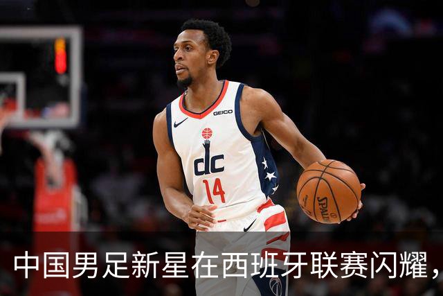 中国男足新星在西班牙联赛闪耀，全场帽子戏法引发关注