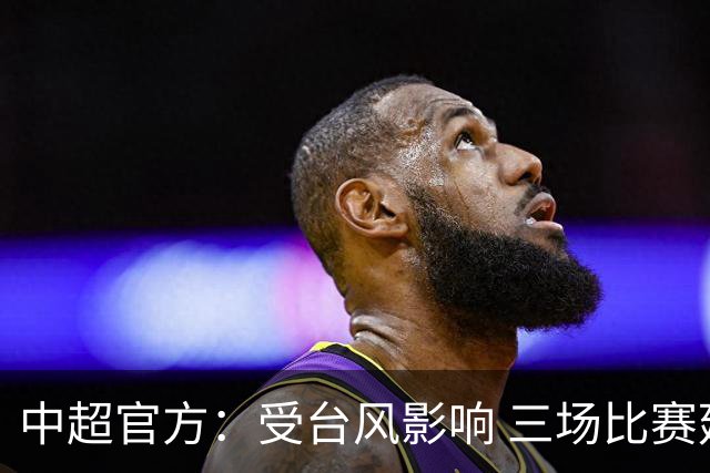 中超官方：受台风影响 三场比赛延期