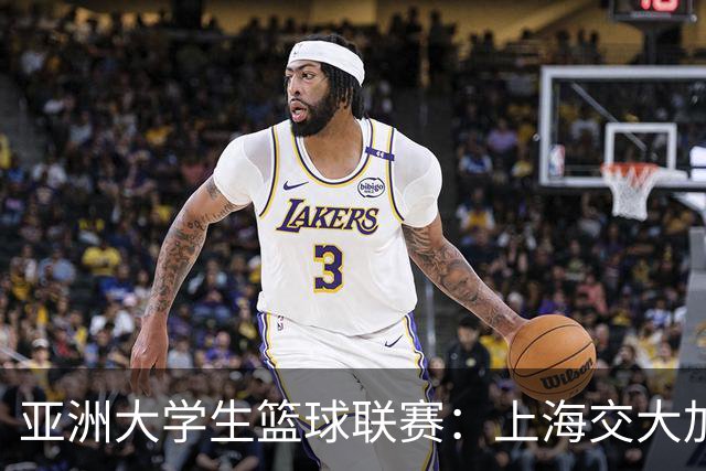 亚洲大学生篮球联赛：上海交大加时逆转清华晋级决赛