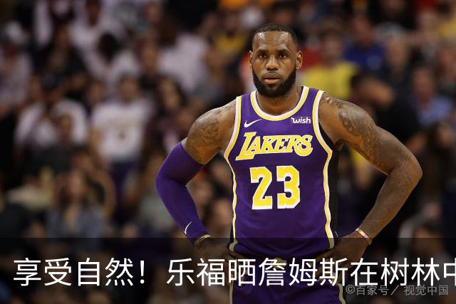 享受自然！乐福晒詹姆斯在树林中悠闲泡澡