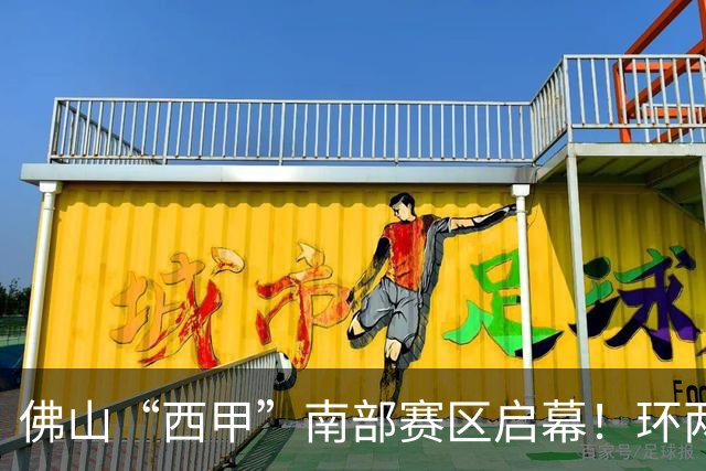 佛山“西甲”南部赛区启幕！环两江六镇共唱文旅大戏
