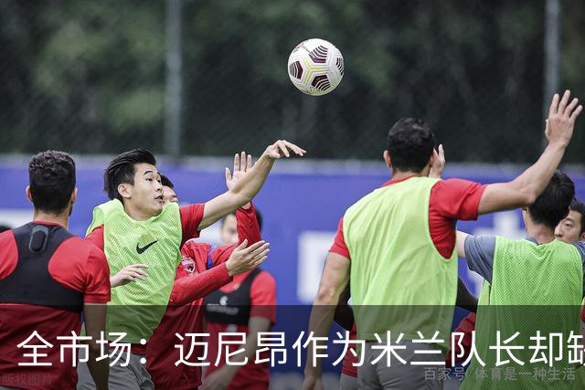 全市场：迈尼昂作为米兰队长却缺席巴雷西葬礼，引发球迷批评
