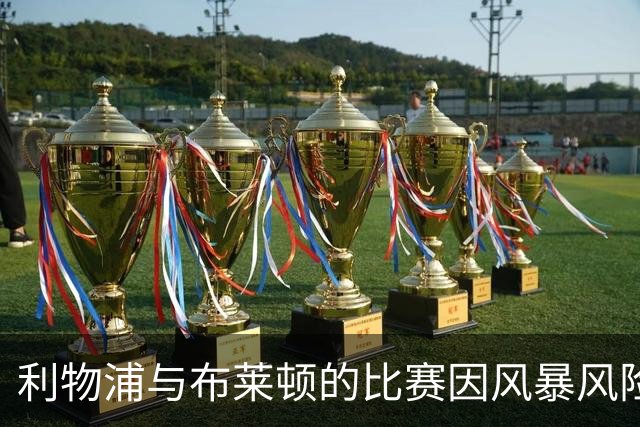 利物浦与布莱顿的比赛因风暴风险面临延期