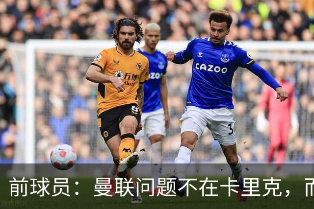 前球员：曼联问题不在卡里克，而在于格雷泽家族