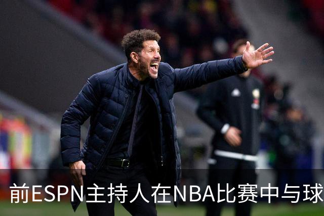 前ESPN主持人在NBA比赛中与球迷发生冲突