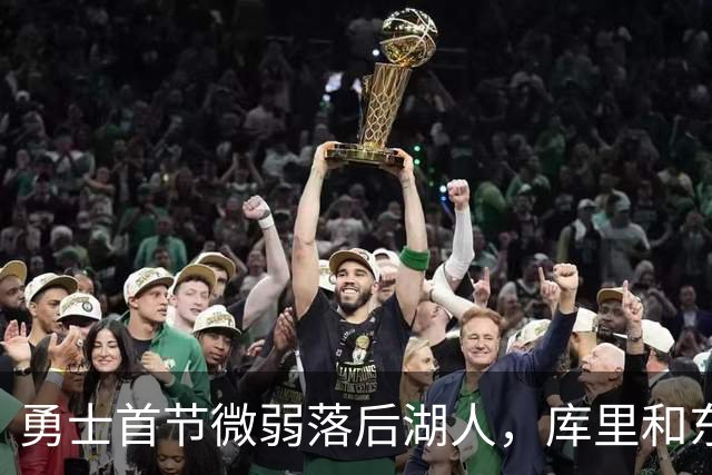 勇士首节微弱落后湖人，库里和东契奇表现亮眼