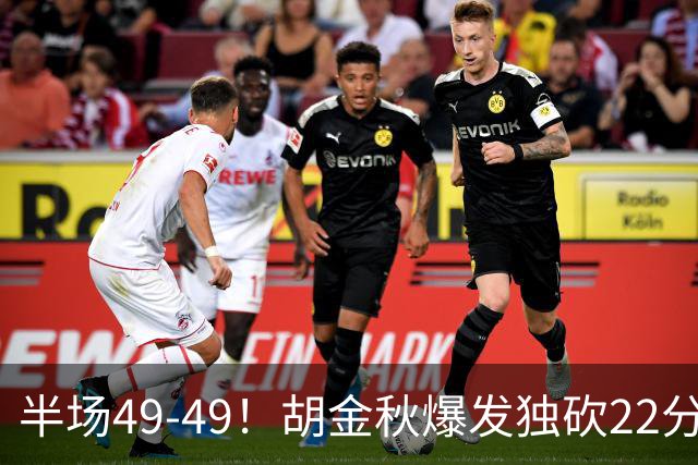 半场49-49！胡金秋爆发独砍22分，广厦领先两位数被抹平，想赢难