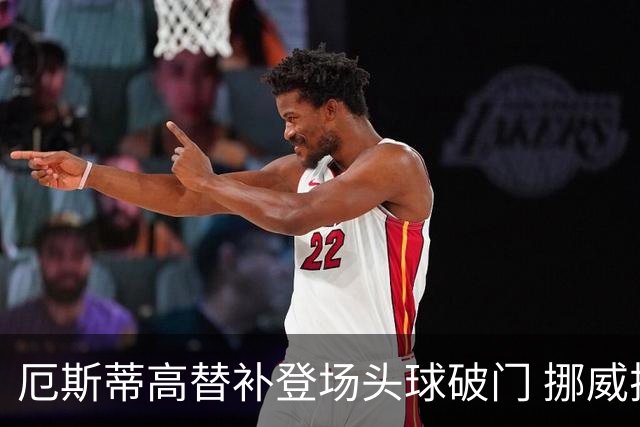 厄斯蒂高替补登场头球破门 挪威扩大领先优势3-1伊拉克