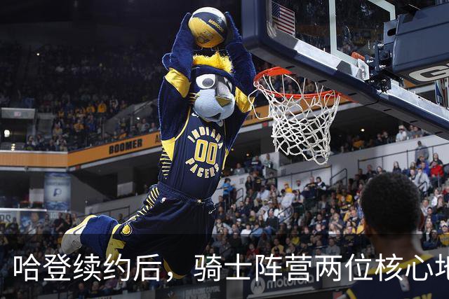 哈登续约后，骑士阵营两位核心地位受冲击
