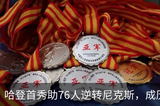 哈登首秀助76人逆转尼克斯，成历史揭幕战赢家