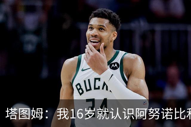 塔图姆：我16岁就认识阿努诺比和布伦森 为他们夺冠感到高兴