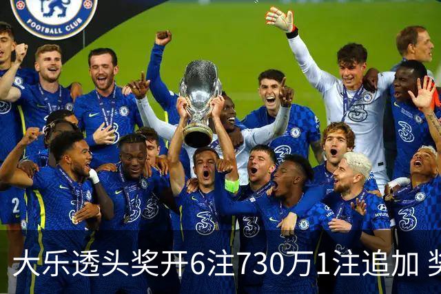 大乐透头奖开6注730万1注追加 奖池余额7.91亿