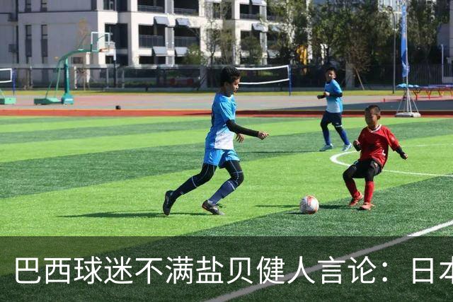巴西球迷不满盐贝健人言论：日本球衣几颗星？下场不进5个不庆祝
