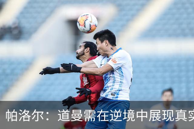 帕洛尔：道曼需在逆境中展现真实自我