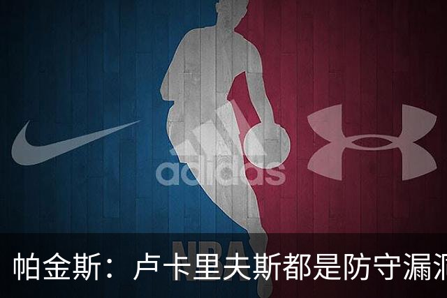 帕金斯：卢卡里夫斯都是防守漏洞 湖人把他们当作建队基石很失败
