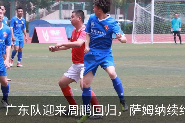 广东队迎来周鹏回归，萨姆纳续约留队