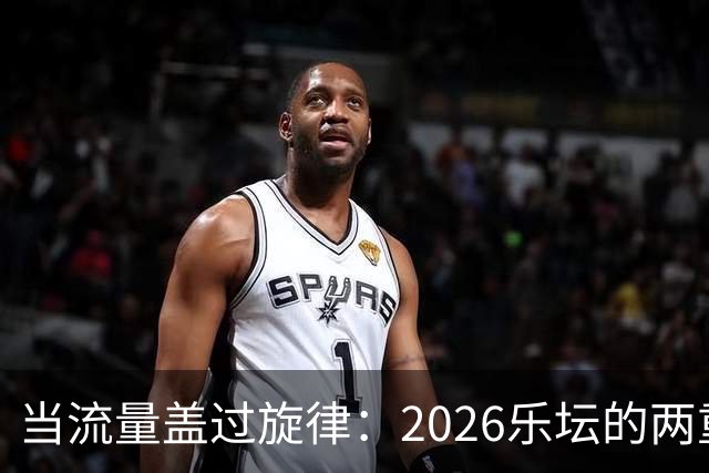 当流量盖过旋律：2026乐坛的两重景象