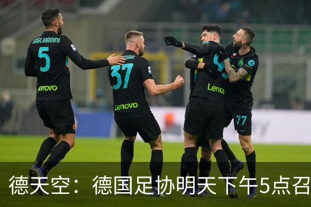 德天空：德国足协明天下午5点召开发布会，新帅克洛普正式亮相