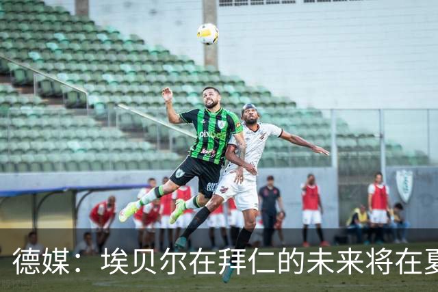 德媒：埃贝尔在拜仁的未来将在夏窗后决定 销售额是重要评估标准