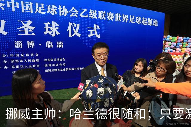 挪威主帅：哈兰德很随和；只要激发出最强状态 我们能击败任何人