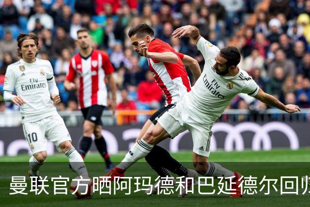 曼联官方晒阿玛德和巴延德尔回归照片：欢迎回家