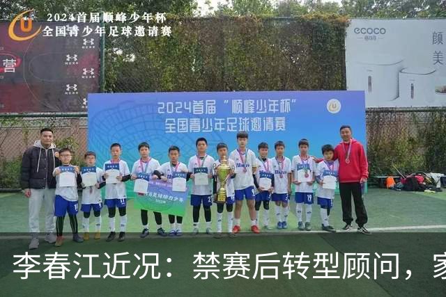 李春江近况：禁赛后转型顾问，家庭生活安好