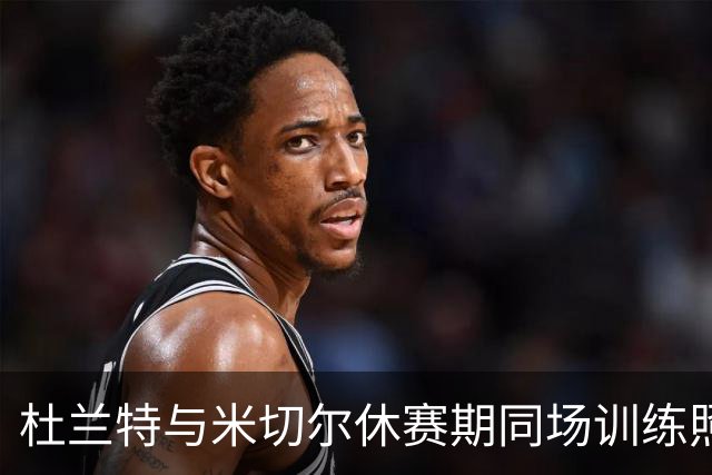 杜兰特与米切尔休赛期同场训练照曝光