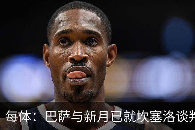 每体：巴萨与新月已就坎塞洛谈判数周，球员意愿将成关键因素