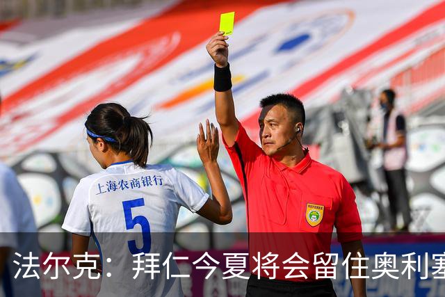 法尔克：拜仁今夏将会留住奥利塞 老佛爷跟海纳说要签更像开玩笑