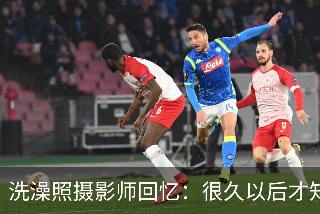 洗澡照摄影师回忆：很久以后才知道 那个婴儿是亚马尔