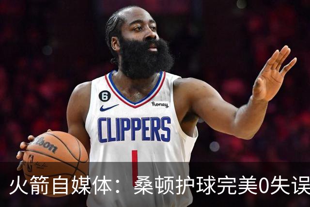火箭自媒体：桑顿护球完美0失误 相比之下尼克斯却10秒内2次失误