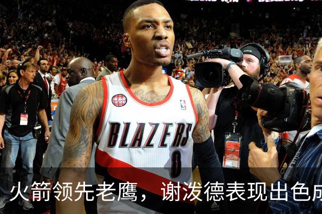 火箭领先老鹰，谢泼德表现出色成胜利关键