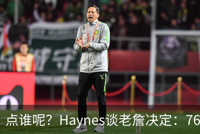 点谁呢？Haynes谈老詹决定：76人管理层绝不会袖手旁观&坐以待毙