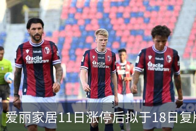 爱丽家居11日涨停后拟于18日复牌