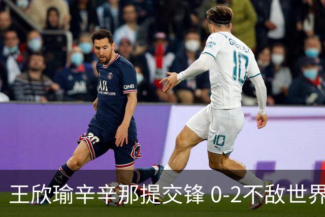 王欣瑜辛辛那提交锋 0-2不敌世界第一
