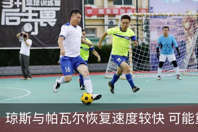 琼斯与帕瓦尔恢复速度较快 可能重返赛场对抗费耶诺德