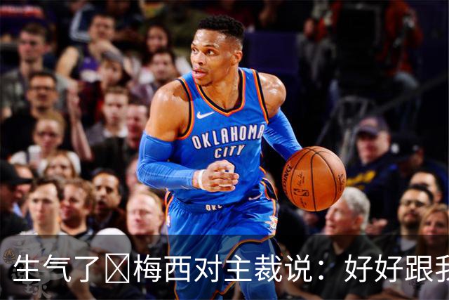 生气了😡梅西对主裁说：好好跟我说话，尊重，我可是好好说话的