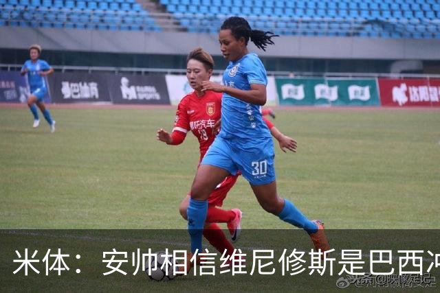米体：安帅相信维尼修斯是巴西冲冠核心 回皇马需跟穆帅把话说开