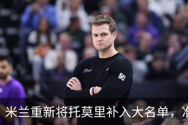 米兰重新将托莫里补入大名单，准备随队训练