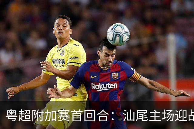 粤超附加赛首回合：汕尾主场迎战肇庆