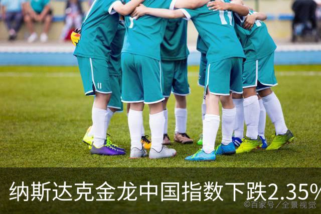 纳斯达克金龙中国指数下跌2.35%