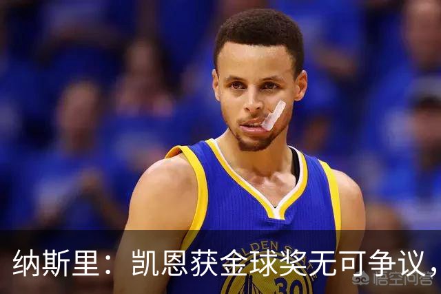 纳斯里：凯恩获金球奖无可争议，但决战时刻表现欠缺