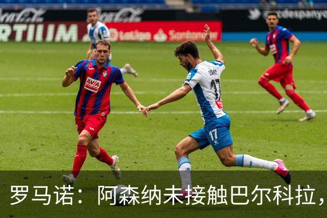 罗马诺：阿森纳未接触巴尔科拉，利物浦仍感兴趣但取决于巴黎要价