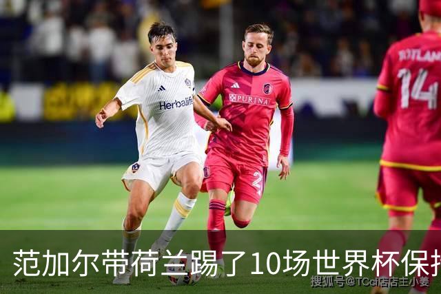 范加尔带荷兰踢了10场世界杯保持不败 历史之最