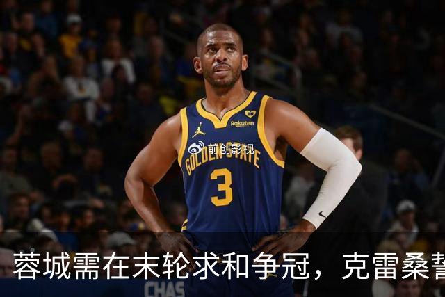 蓉城需在末轮求和争冠，克雷桑誓言全力争胜