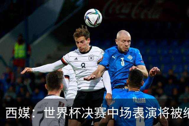 西媒：世界杯决赛中场表演将被缩短 不超过17分钟