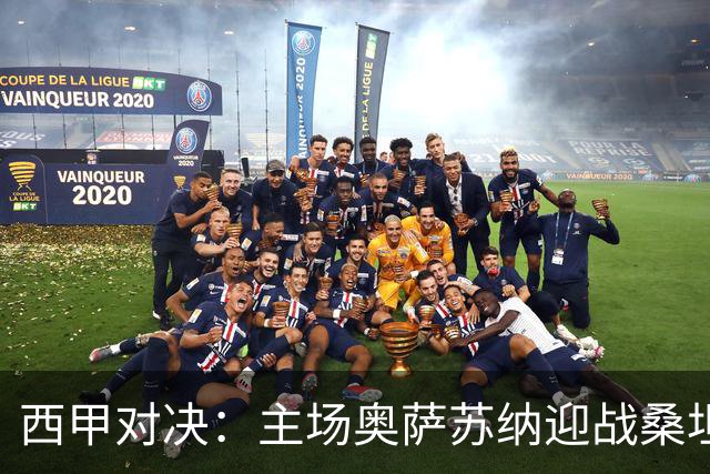 西甲对决：主场奥萨苏纳迎战桑坦德，胜负成焦点