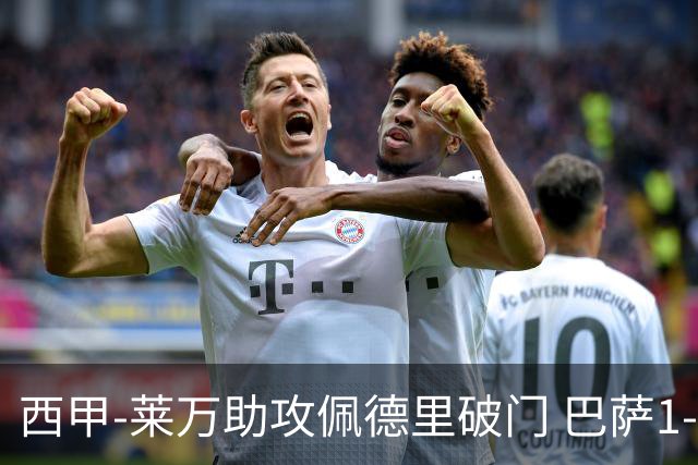 西甲-莱万助攻佩德里破门 巴萨1-0黄潜11分领跑